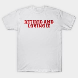 Retired and Loving it T-Shirt